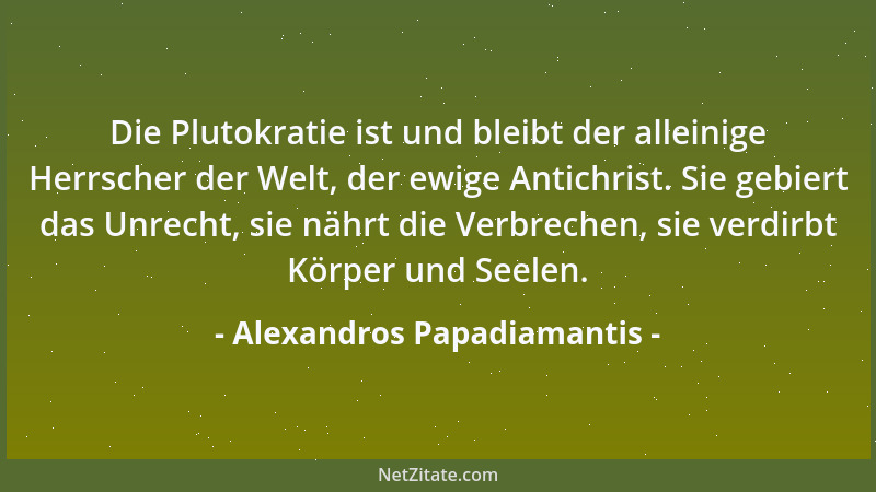 Alexandros Papadiamantis - Die Plutokratie ist und bleibt der alleinige Herrscher der Welt, der ewige Antichrist. Sie gebie...