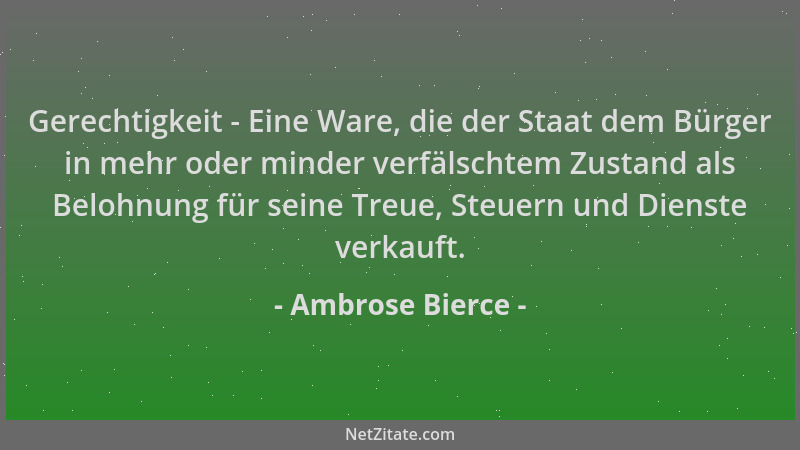 Ambrose Bierce - Gerechtigkeit - Eine Ware, die der Staat dem Bürger in mehr oder minder verfälschtem Zustand als Belohnung...