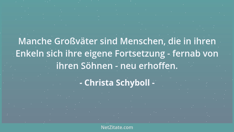 Christa Schyboll - Manche Großväter sind Menschen, die in ihren Enkeln sich ihre eigene Fortsetzung - fernab von ihren Söhn...