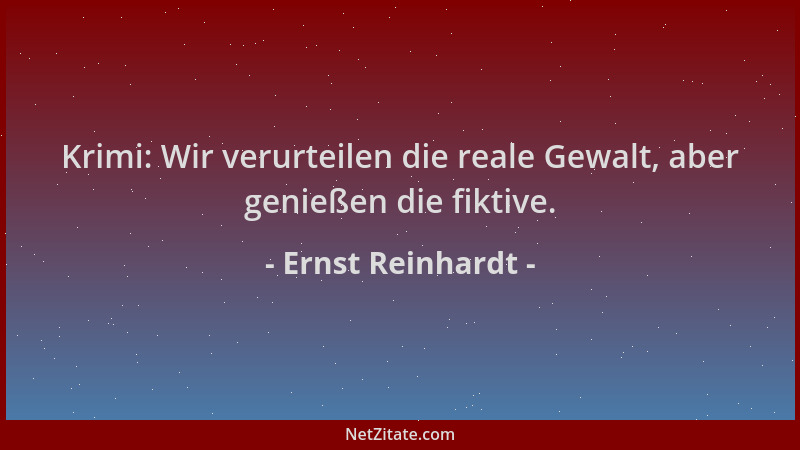 Ernst Reinhardt - Krimi: Wir verurteilen die reale Gewalt, aber genießen die fiktive....