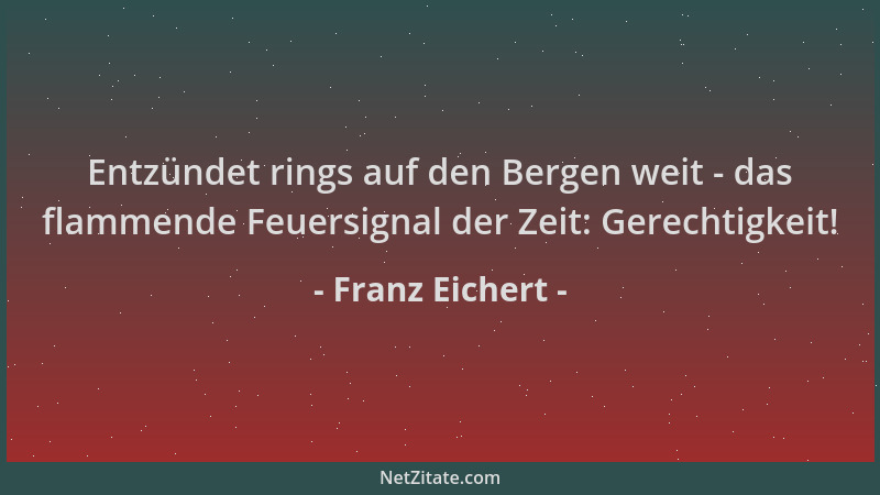 Franz Eichert - Entzündet rings auf den Bergen weit - das flammende Feuersignal der Zeit: Gerechtigkeit!...