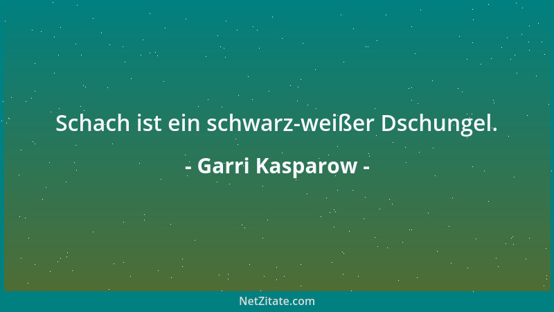 Garri Kasparow - Schach sollte überall auf der Welt Schulfach werden. Es fördert die geistige Auseinandersetzung. Es lehrt...