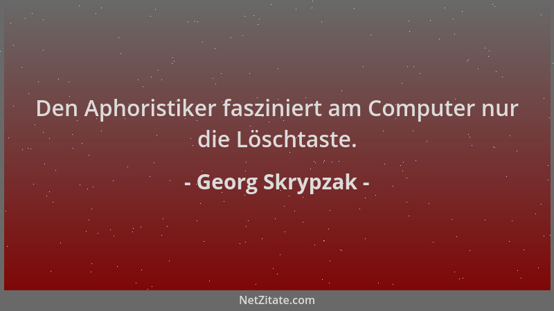 Georg Skrypzak - Den Aphoristiker fasziniert am Computer nur die Löschtaste....