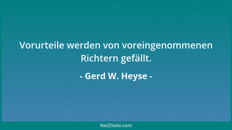 Gerd W. Heyse - Vorurteile werden von voreingenommenen Richtern gefällt....