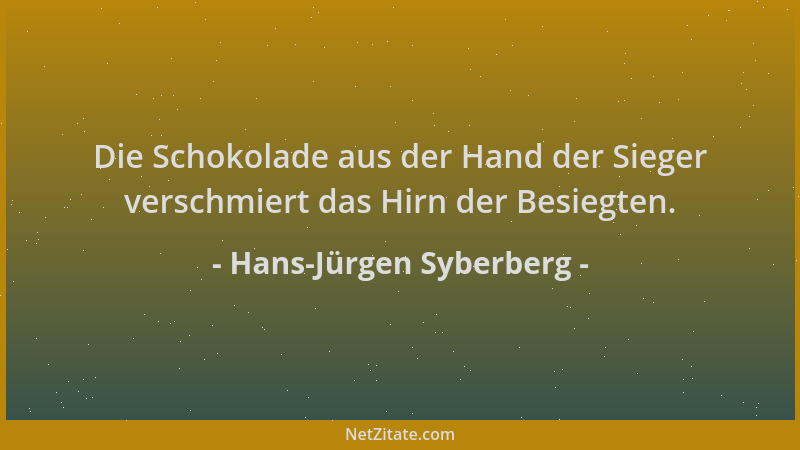 Hans-Jürgen Syberberg - Die Schokolade aus der Hand der Sieger verschmiert das Hirn der Besiegten....