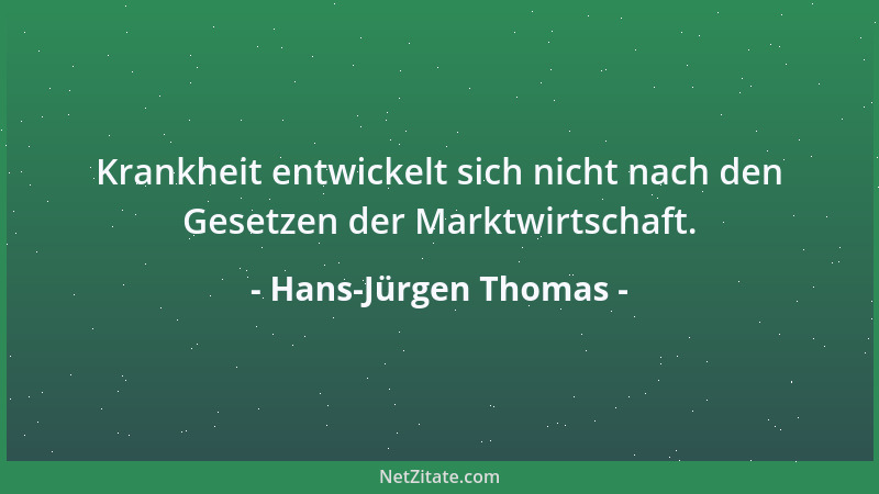 Hans-Jürgen Thomas - Krankheit entwickelt sich nicht nach den Gesetzen der Marktwirtschaft....