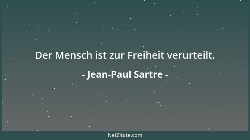 Jean-Paul Sartre - Der Mensch ist zur Freiheit verurteilt....