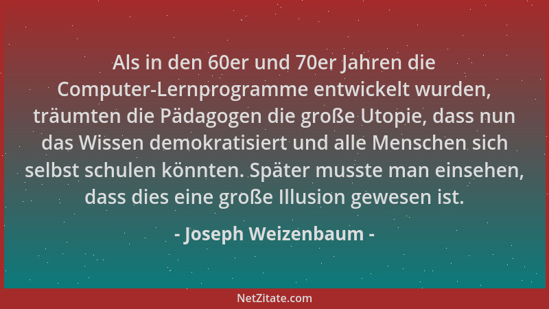 Joseph Weizenbaum - Als in den 60er und 70er Jahren die Computer-Lernprogramme entwickelt wurden, träumten die Pädagogen di...