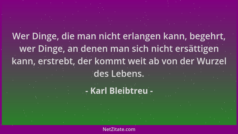 Karl Bleibtreu - Wer Dinge, die man nicht erlangen kann, begehrt, wer Dinge, an denen man sich nicht ersättigen kann, erstr...