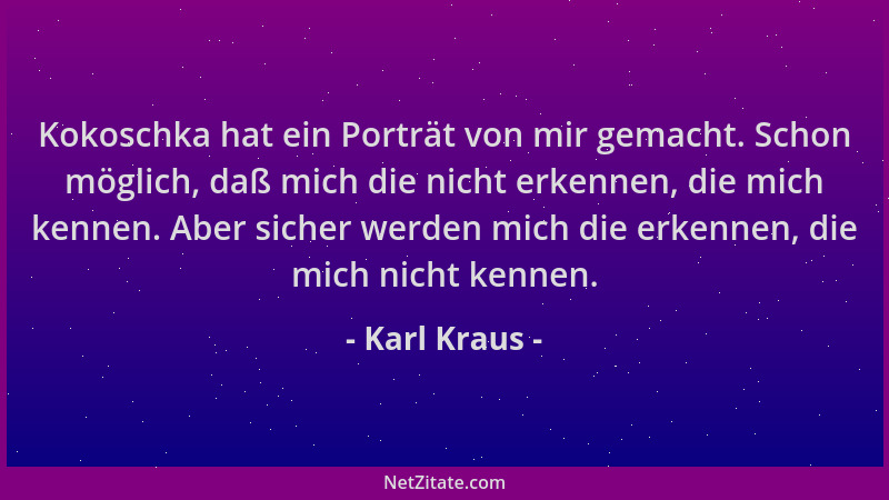 Karl Kraus - Kokoschka hat ein Porträt von mir gemacht. Schon möglich, daß mich die nicht erkennen, die mich kennen. Aber s...