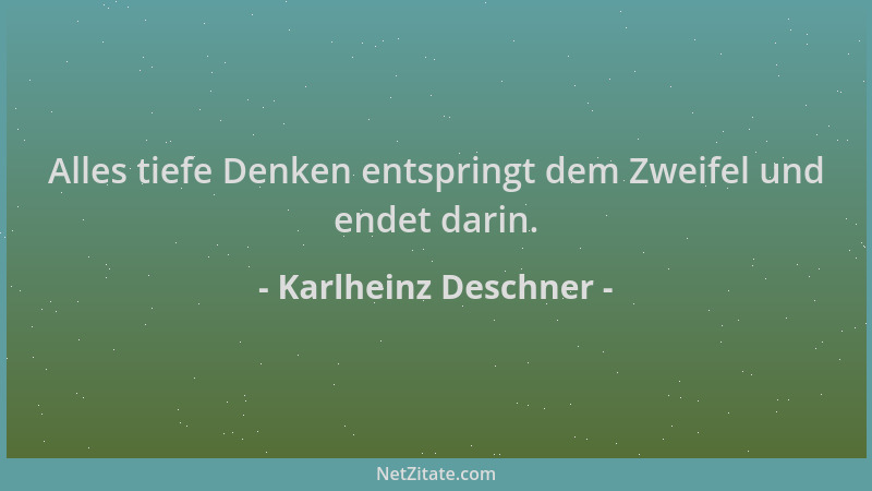 Karlheinz Deschner - Alles tiefe Denken entspringt dem Zweifel und endet darin....