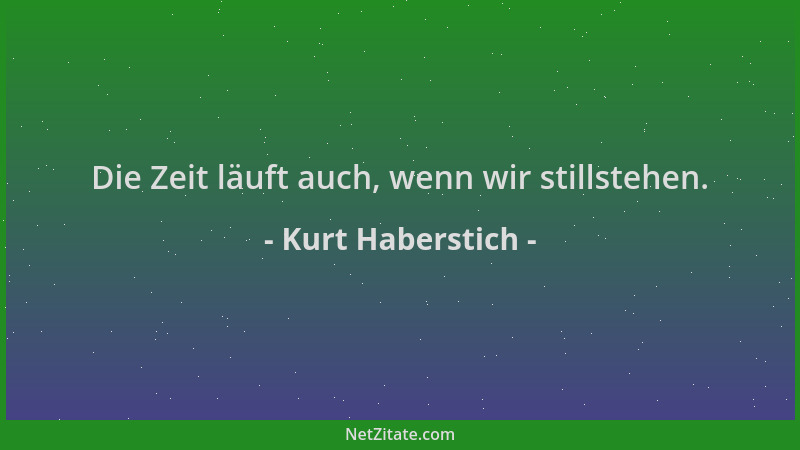 Kurt Haberstich - Die Zeit läuft auch, wenn wir stillstehen....