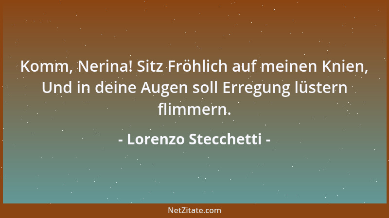 Lorenzo Stecchetti - Komm, Nerina! Sitz Fröhlich auf meinen Knien, Und in deine Augen soll Erregung lüstern flimmern....