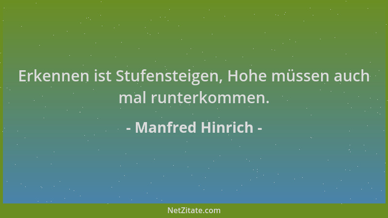 Manfred Hinrich - Erkennen ist Stufensteigen, Hohe müssen auch mal runterkommen....