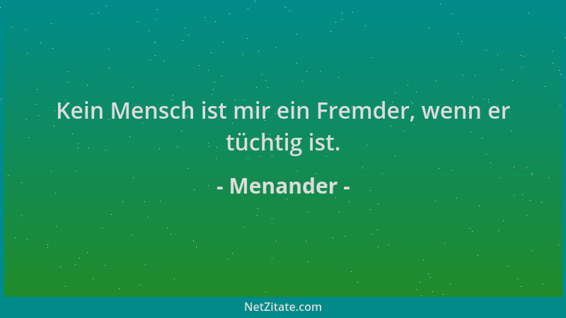 Menander - Kein Mensch ist mir ein Fremder, wenn er tüchtig ist....
