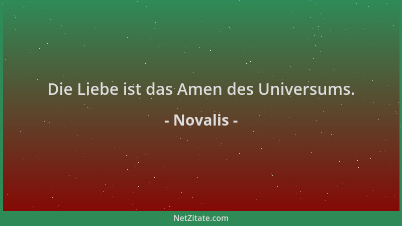 Novalis - Die Liebe ist das Amen des Universums....