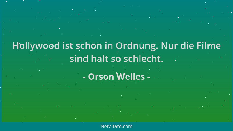Orson Welles - Hollywood ist schon in Ordnung. Nur die Filme sind halt so schlecht....