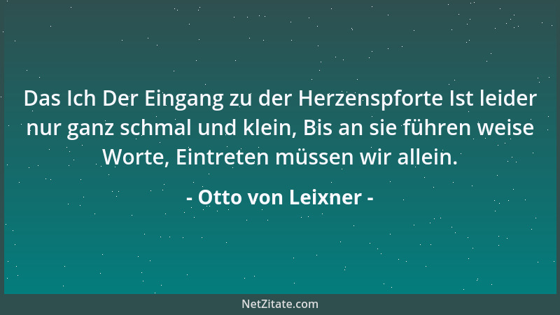 Otto von Leixner - Das Ich Der Eingang zu der Herzenspforte Ist leider nur ganz schmal und klein, Bis an sie führen weise W...