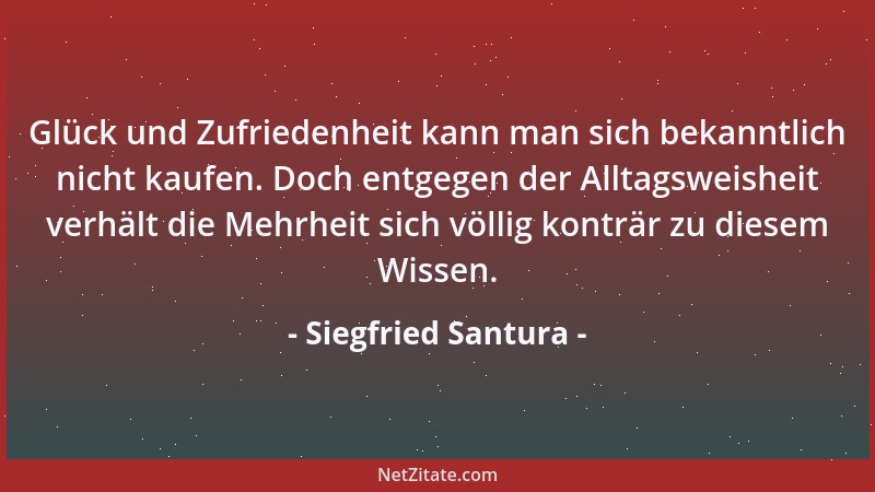 Siegfried Santura - Glück und Zufriedenheit kann man sich bekanntlich nicht kaufen. Doch entgegen der Alltagsweisheit verhä...