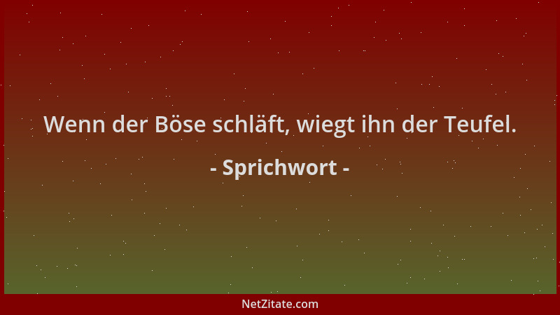 Sprichwort - Wenn der Böse schläft, wiegt ihn der Teufel....