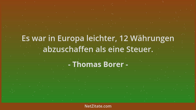 Thomas Borer - Es war in Europa leichter, 12 Währungen abzuschaffen als eine Steuer....
