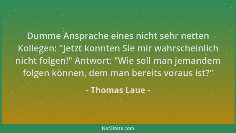 Thomas Laue - Dumme Ansprache eines nicht sehr netten Kollegen: "Jetzt konnten Sie mir wahrscheinlich nicht folgen! " Antwor...