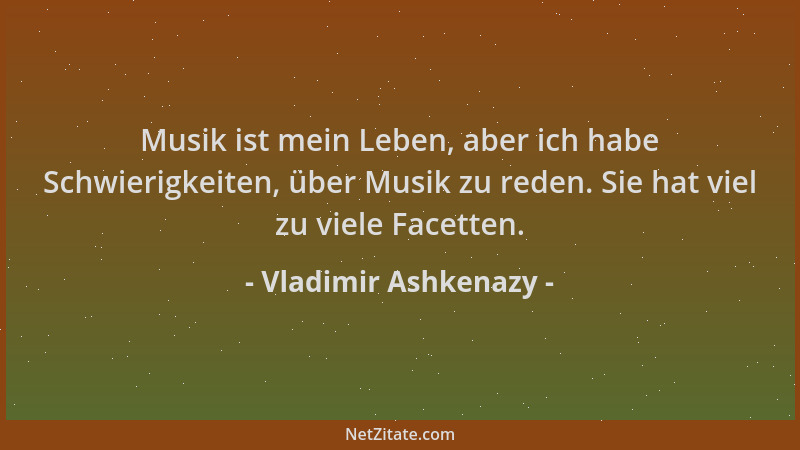 Vladimir Ashkenazy - Musik ist mein Leben, aber ich habe Schwierigkeiten, über Musik zu reden. Sie hat viel zu viele Facett...