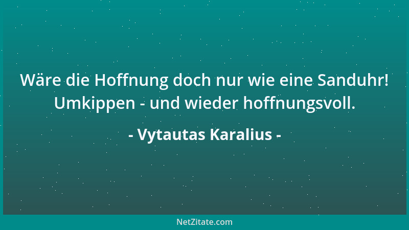 Vytautas Karalius - Wäre die Hoffnung doch nur wie eine Sanduhr! Umkippen - und wieder hoffnungsvoll....