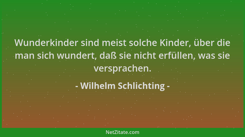 Wilhelm Schlichting - Wunderkinder sind meist solche Kinder, über die man sich wundert, daß sie nicht erfüllen, was sie ver...