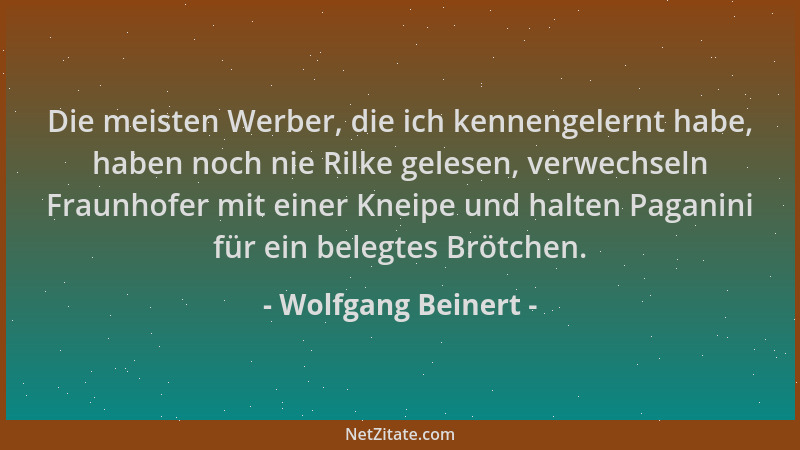 Wolfgang Beinert - Die meisten Werber, die ich kennengelernt habe, haben noch nie Rilke gelesen, verwechseln Fraunhofer mit...