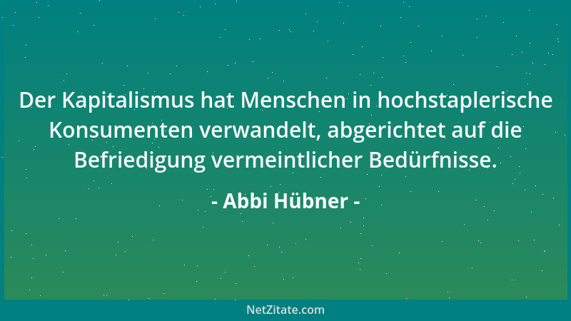 Abbi Hübner - Der Kapitalismus hat Menschen in hochstaplerische Konsumenten verwandelt, abgerichtet auf die Befriedigung ve...