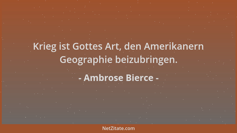 Ambrose Bierce - Krieg ist Gottes Art, den Amerikanern Geographie beizubringen....