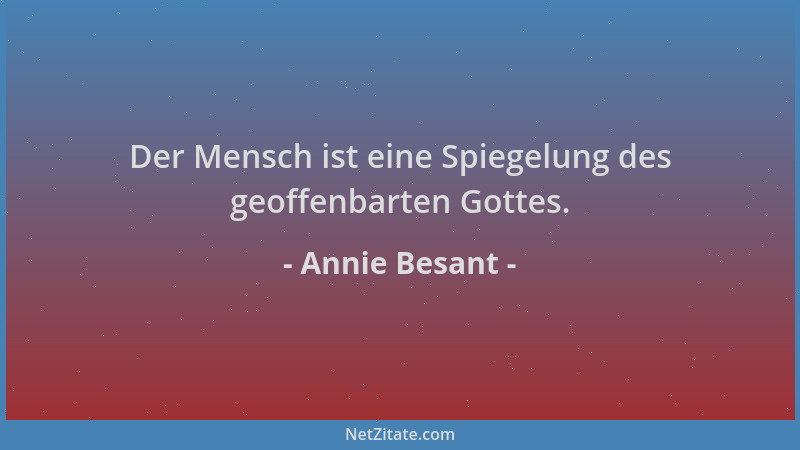 Annie Besant - Der Mensch ist eine Spiegelung des geoffenbarten Gottes....