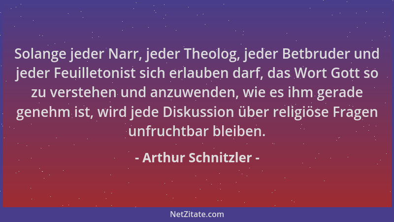 Arthur Schnitzler - Solange jeder Narr, jeder Theolog, jeder Betbruder und jeder Feuilletonist sich erlauben darf, das Wort...