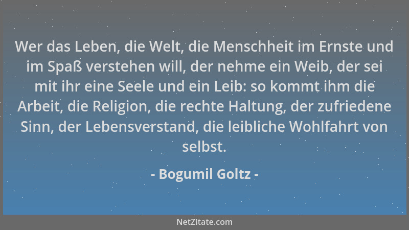 Bogumil Goltz - Wer das Leben, die Welt, die Menschheit im Ernste und im Spaß verstehen will, der nehme ein Weib, der sei m...