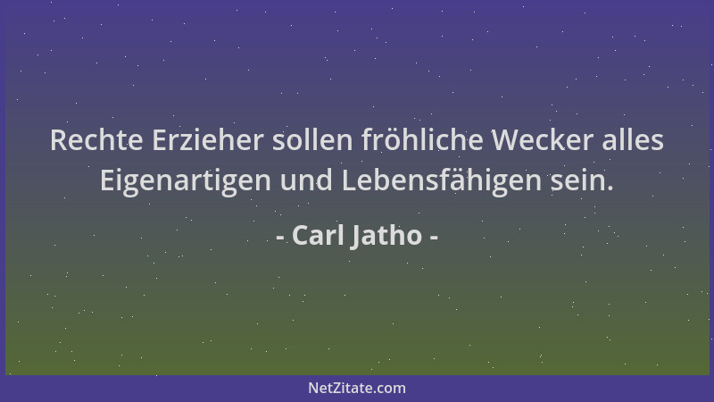 Carl Jatho - Rechte Erzieher sollen fröhliche Wecker alles Eigenartigen und Lebensfähigen sein....