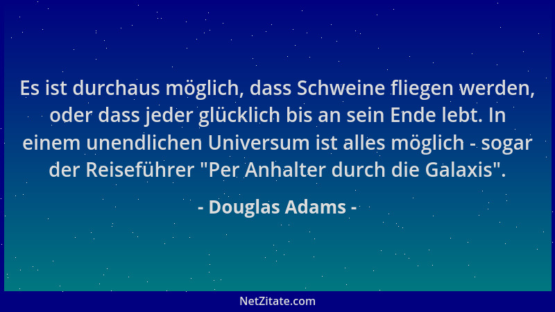 Douglas Adams - Es ist durchaus möglich, dass Schweine fliegen werden, oder dass jeder glücklich bis an sein Ende lebt. In...