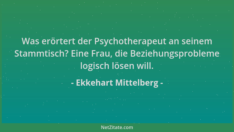 Ekkehart Mittelberg - Was erörtert der Psychotherapeut an seinem Stammtisch? Eine Frau, die Beziehungsprobleme logisch löse...