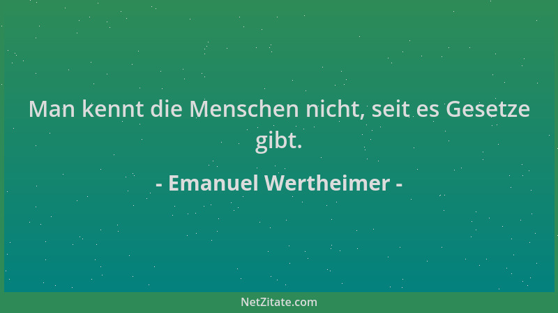 Emanuel Wertheimer - Man kennt die Menschen nicht, seit es Gesetze gibt....