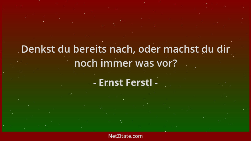 Ernst Ferstl - Denkst du bereits nach, oder machst du dir noch immer was vor?...
