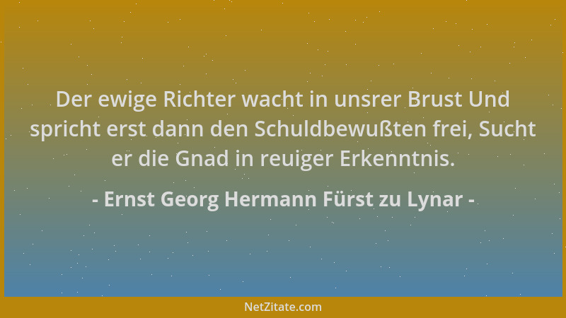 Ernst Georg Hermann Fürst zu Lynar - Der ewige Richter wacht in unsrer Brust Und spricht erst dann den Schuldbewußten frei,...
