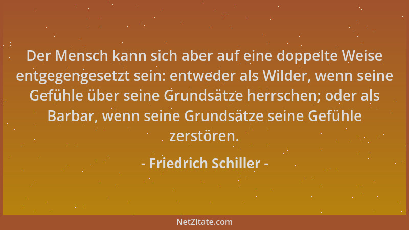 Friedrich Schiller - Der Mensch kann sich aber auf eine doppelte Weise entgegengesetzt sein: entweder als Wilder, wenn sein...