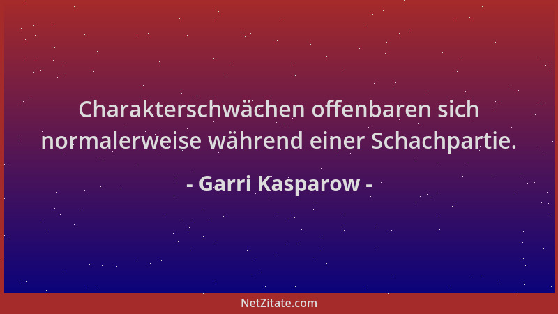 Garri Kasparow - Charakterschwächen offenbaren sich normalerweise während einer Schachpartie....