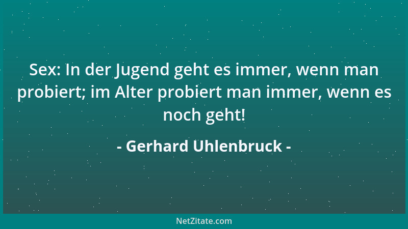 Gerhard Uhlenbruck - Sex: In der Jugend geht es immer, wenn man probiert; im Alter probiert man immer, wenn es noch geht!...