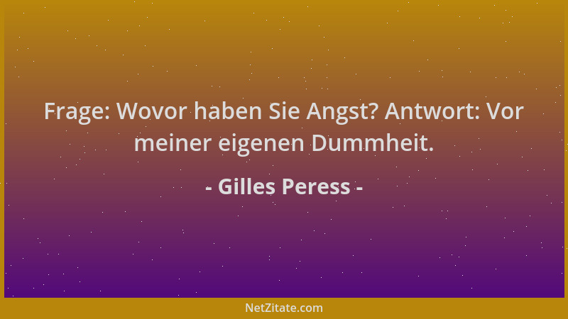 Gilles Peress - Frage: Wovor haben Sie Angst? Antwort: Vor meiner eigenen Dummheit....