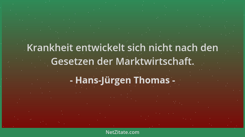 Hans-Jürgen Thomas - Krankheit entwickelt sich nicht nach den Gesetzen der Marktwirtschaft....