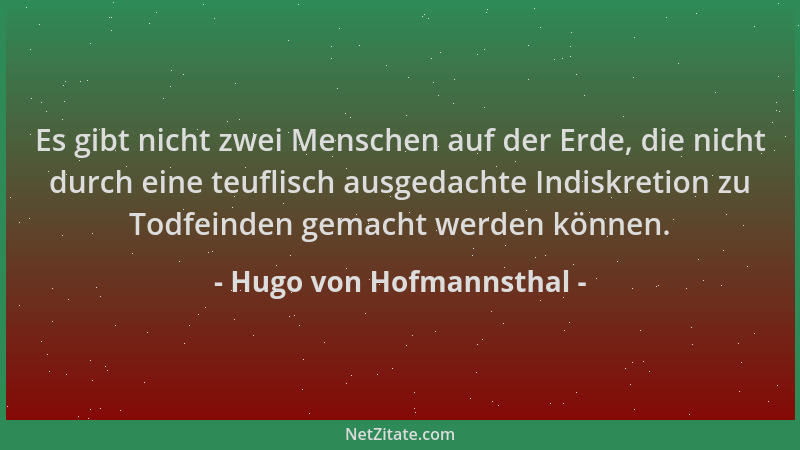 Hugo von Hofmannsthal - Es gibt nicht zwei Menschen auf der Erde, die nicht durch eine teuflisch ausgedachte Indiskretion z...