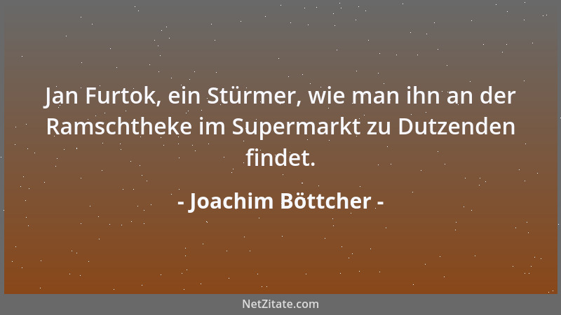 Joachim Böttcher - Jan Furtok, ein Stürmer, wie man ihn an der Ramschtheke im Supermarkt zu Dutzenden findet....