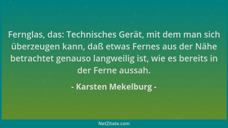 Karsten Mekelburg - Fernglas, das: Technisches Gerät, mit dem man sich überzeugen kann, daß etwas Fernes aus der Nähe betra...
