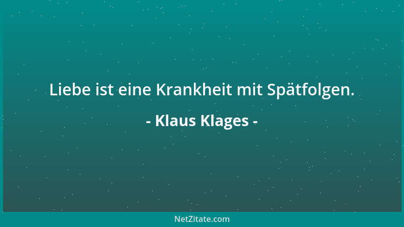 Klaus Klages - Liebe ist eine Krankheit mit Spätfolgen....